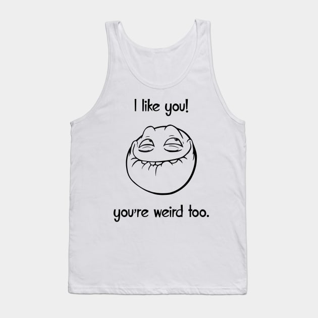 I like you, you are weird too Tank Top by alltheprints